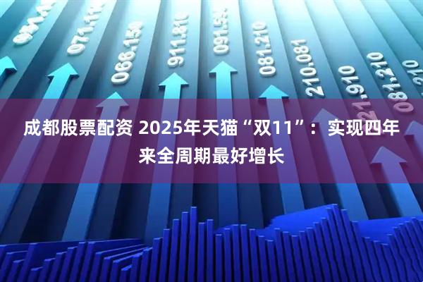 成都股票配资 2025年天猫“双11”：实现四年来全周期最好增长