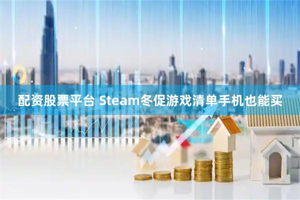 配资股票平台 Steam冬促游戏清单手机也能买